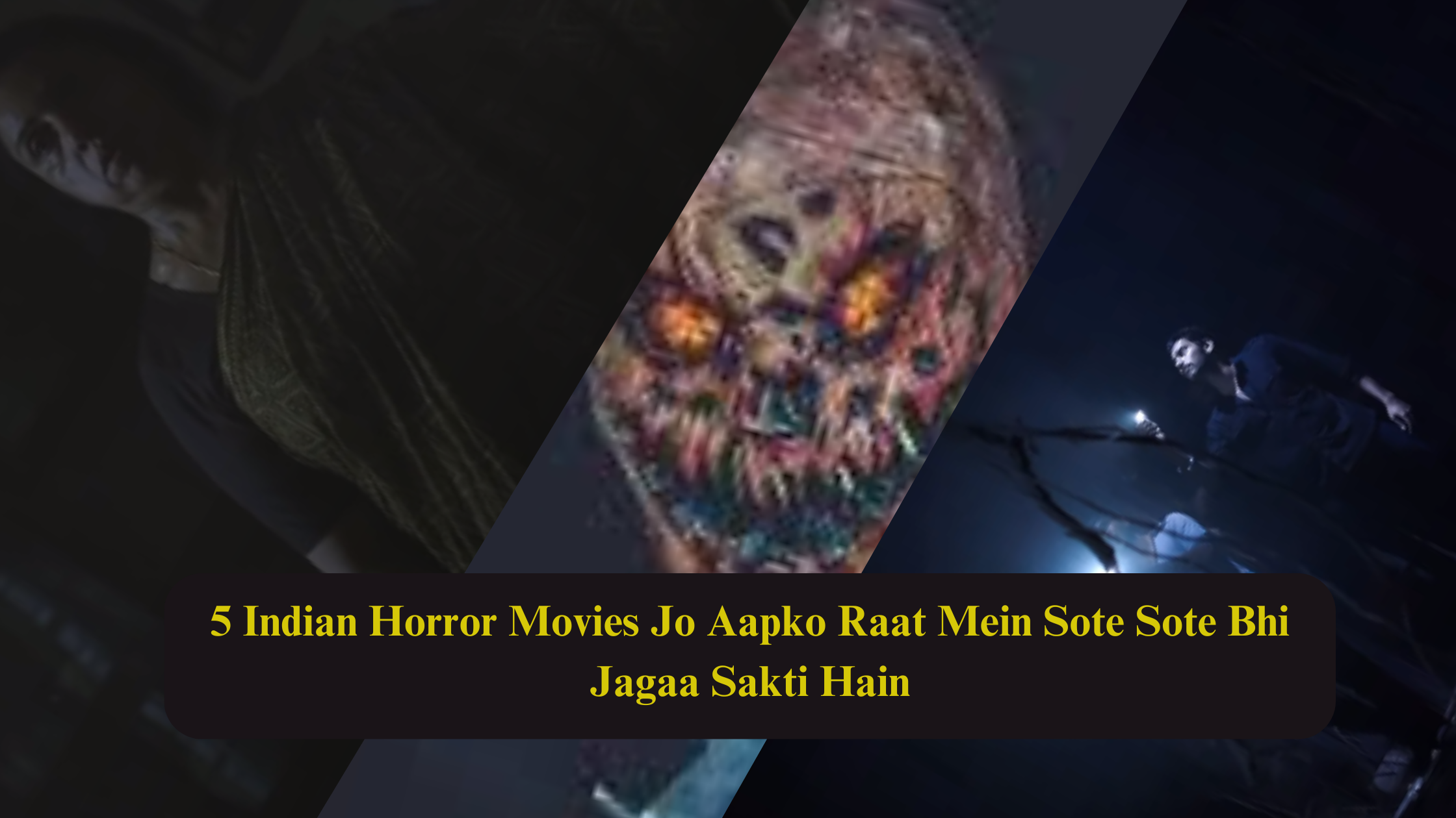 5 Indian Horror Movies Jo Aapko Raat Mein Sote Sote Bhi Jagaa Sakti Hain